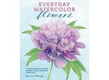 Fiori Ad Acquerello Per Tutti I Giorni: Una Guida Moderna Per Dipingere Fiori, Foglie E Steli Passo Dopo Passo