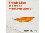 Pensare Come Un Fotografo Di Strada: Come Pensare Come Un Fotografo Di Strada