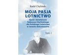La Mia Passione Per L'aviazione. Vita E Attività Di Tadeusz Chylinski Per L'aviazione Polacca Alla Luce Dei Documenti. Volume 1