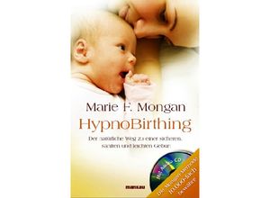 HypnoBirthing. Der natürliche Weg zu einer sicheren, sanften und leichten Geburt. Das Original von Marie F. Mongan - 8. Auflage des Geburtshilfe-Klassikers - Marie F. Mongan, Kartoniert (TB)