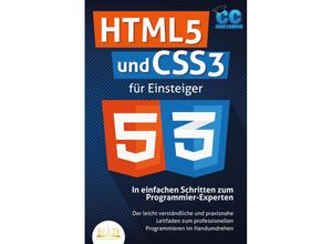 HTML5 und CSS3 für Einsteiger - In einfachen Schritten zum Programmier-Experten: Der leicht verständliche und praxisnahe Leitfaden zum professionellen Programmieren im Handumdrehen - Code Campus, Taschenbuch