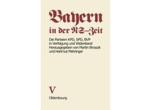 Bayern in der NS-Zeit / BAND V / Die Parteien KPD, SPD, BVP in Verfolgung und Widerstand, Kartoniert (TB)