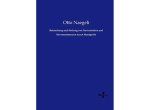 Behandlung und Heilung von Nervenleiden und Nervenschmerzen durch Handgriffe - Otto Naegeli, Kartoniert (TB)