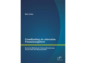 Crowdfunding als alternative Finanzierungsform: Durch die Methode der Schwarmfinanzierung von der Idee zum Massenprodukt - Mike Flebbe, Kartoniert (TB)