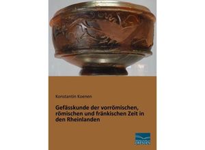 Gefässkunde der vorrömischen, römischen und fränkischen Zeit in den Rheinlanden - Konstantin Koenen, Kartoniert (TB)