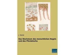 Das Wachstum des menschlichen Nagels und des Pferdehufes - J. Henle, Kartoniert (TB)