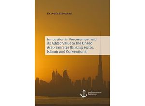 Innovation in Procurement and its Added Value to the United Arab Emirates Banking Sector, Islamic and Conventional - Arafat El Mourad, Kartoniert (TB)