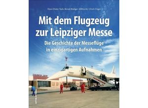 Mit dem Flugzeug zur Leipziger Messe - Hans-Dieter Tack, Bernd-Rüdiger Ahlbrecht, Ulrich Unger, Ulrich Dr. Unger, Gebunden