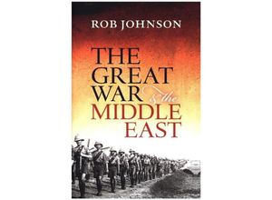 The Great War & the Middle East - Rob Johnson, Gebunden