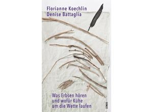 Was Erbsen hören und wofür Kühe um die Wette laufen - Florianne Koechlin, Denise Battaglia, Taschenbuch