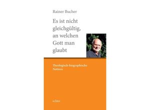 Es ist nicht gleichgültig, an welchen Gott man glaubt - Rainer Bucher, Gebunden