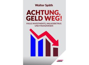 Achtung, Geld Weg! - Faule Investments, Anlagebetrug und Finanzkrisen - Walter Späth, Kartoniert (TB)