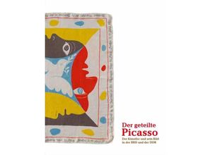 Der geteilte Picasso. Der Künstler und sein Bild in der BRD und der DDR, Kartoniert (TB)