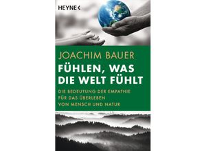 Fühlen, was die Welt fühlt - Joachim Bauer, Taschenbuch