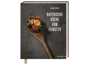 Bayerische Küche vom Feinsten - Alexander Huber, Gebunden