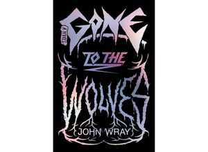 Gone to the Wolves - John Wray, Gebunden
