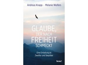 Glaube, der nach Freiheit schmeckt - Andreas Knapp, Melanie Wolfers, Kartoniert (TB)