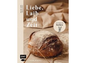 Liebe, Laib und Zeit - Natürlich Brot backen - Mareike Gohla, Viktoria Heyn, Gebunden