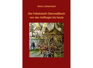 Die Fröbelstadt Oberweißbach von den Anfängen bis heute - Mario Lichtenheldt, Kartoniert (TB)