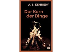 Der Kern der Dinge - A. L. Kennedy, Leinen