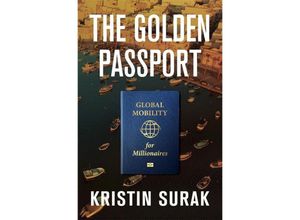 The Golden Passport - Global Mobility for Millionaires - Kristin Surak, Gebunden
