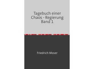 Tagebuch einer Chaos - Regierung Band 1 - Friedrich Moser, Kartoniert (TB)