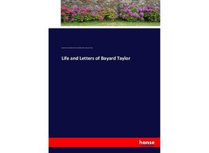 Life and Letters of Bayard Taylor - Bayard Taylor, Marie Hansen Taylor, Horace Elisha Scudder, Roger Keith Larson, Kartoniert (TB)
