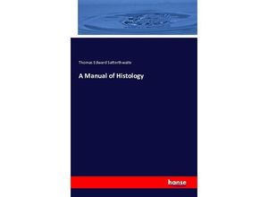 A Manual of Histology - Thomas Edward Satterthwaite, Kartoniert (TB)