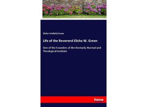 Life of the Reverend Elisha W. Green - Elisha Winfield Green, Kartoniert (TB)