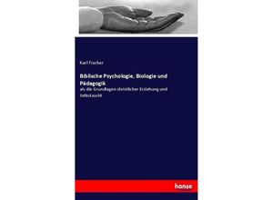 Biblische Psychologie, Biologie und Pädagogik - Karl Fischer, Kartoniert (TB)