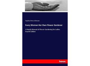 Every Woman Her Own Flower Gardener - Sophia Orne Johnson, Kartoniert (TB)