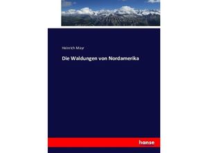 Die Waldungen von Nordamerika - Heinrich Mayr, Kartoniert (TB)