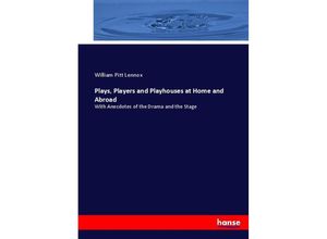 Plays, Players and Playhouses at Home and Abroad - William Pitt Lennox, Kartoniert (TB)