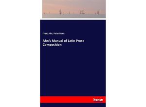 Ahn's Manual of Latin Prose Composition - Franz Ahn, Peter Henn, Kartoniert (TB)