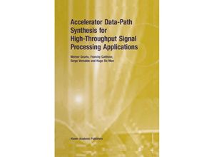 Accelerator Data-Path Synthesis for High-Throughput Signal Processing Applications - Werner Geurts, Francky Catthoor, Serge Vernalde, Hugo De Man, Kartoniert (TB)