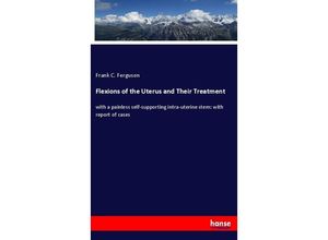 Flexions of the Uterus and Their Treatment - Frank C. Ferguson, Kartoniert (TB)