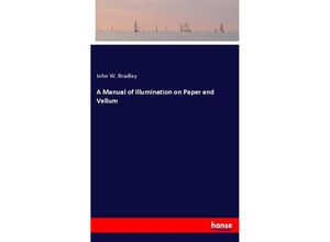 A Manual of Illumination on Paper and Vellum - John W. Bradley, Kartoniert (TB)