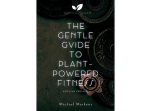 The Gentle Guide to Plant-Powered Fitness - Michael Markens, Kartoniert (TB)