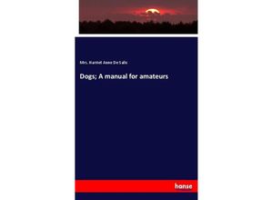 Dogs; A manual for amateurs - Mrs. Harriet Anne De Salis, Kartoniert (TB)