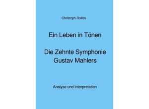 Ein Leben in Tönen - Die Zehnte Symphonie Gustav Mahlers - Christoph Rolfes, Kartoniert (TB)