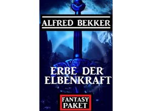 Erbe der Elbenkraft: Fantasy Paket - Alfred Bekker, Kartoniert (TB)