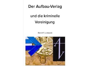 Der Aufbau-Verlag und die kriminelle Vereinigung - Bernd F. Lunkewitz, Kartoniert (TB)