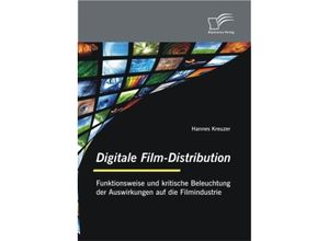 Digitale Film-Distribution: Funktionsweise und kritische Beleuchtung der Auswirkungen auf die Filmindustrie - Hannes Kreuzer, Kartoniert (TB)