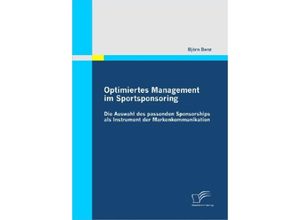 Optimiertes Management im Sportsponsoring: Die Auswahl des passenden Sponsorships als Instrument der Markenkommunikation - Björn Benz, Kartoniert (TB)
