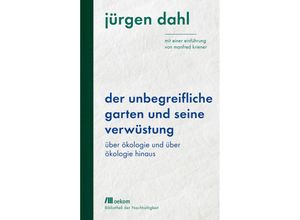 Der unbegreifliche Garten und seine Verwüstung - Jürgen Dahl, Gebunden