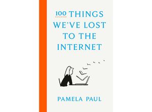 100 Things We've Lost to the Internet - Pamela Paul, Gebunden