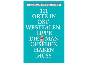 111 Orte in Ostwestfalen-Lippe, die man gesehen haben muss - Alexandra Schlennstedt, Jobst Schlennstedt, Kartoniert (TB)