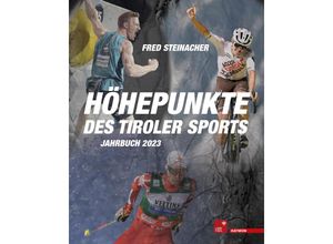 Höhepunkte des Tiroler Sports - Jahrbuch 2023 - Fred Steinacher, Gebunden