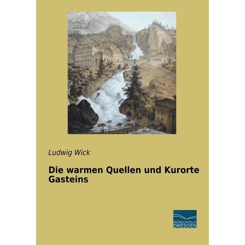 Die warmen Quellen und Kurorte Gasteins - Ludwig Wick, Kartoniert (TB)