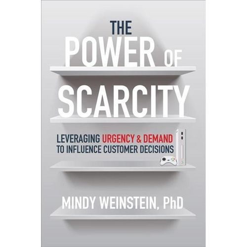 The Power of Scarcity: Leveraging Urgency and Demand to Influence Customer Decisions - Mindy Weinstein, Gebunden
